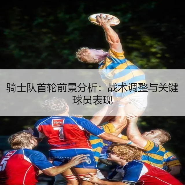 骑士队首轮前景分析:战术调整与关键球员表现
