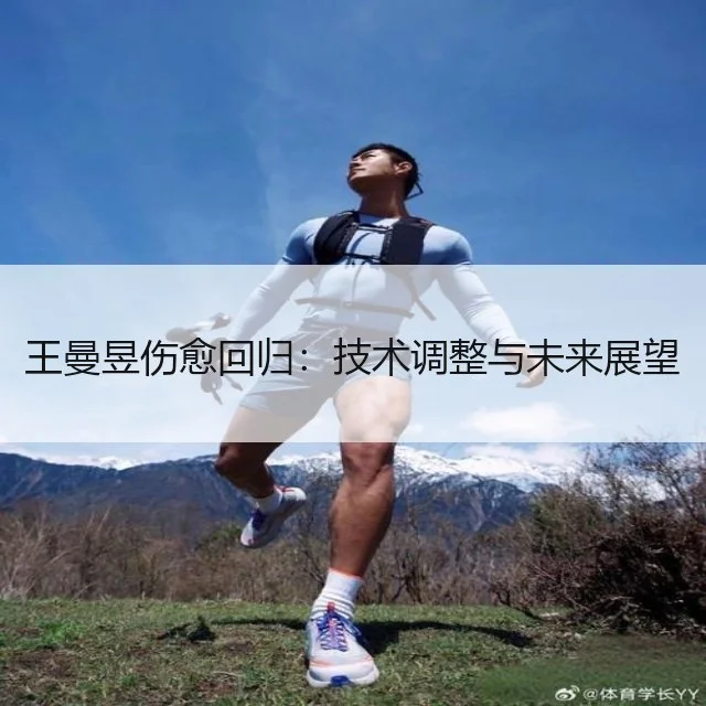 王曼昱伤愈回归：技术调整与未来展望